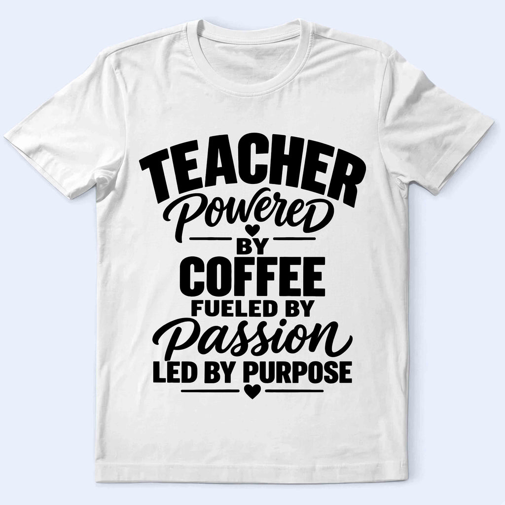 Teacher Powered by Coffee T‑Shirt — Fueled by Passion, Led by Purpose