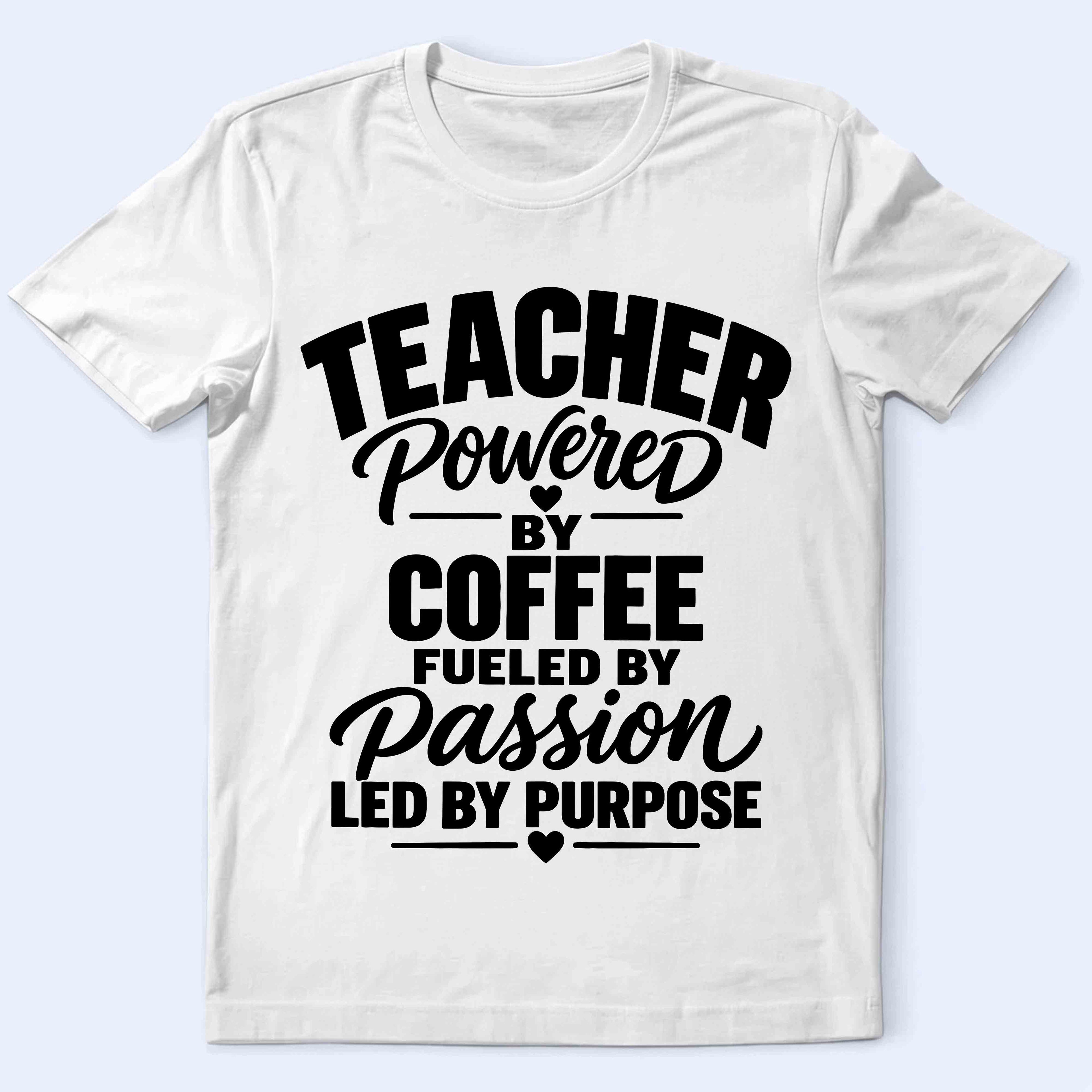 Teacher Powered by Coffee T‑Shirt — Fueled by Passion, Led by Purpose