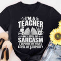 Teacher Sarcasm T-Shirt — "I'm a Teacher, My Level of Sarcasm Depends on Your Level of Stupidity"