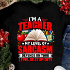 Teacher Sarcasm T-Shirt — "I'm a Teacher: My Level of Sarcasm Depends On Your Level of Stupidity"