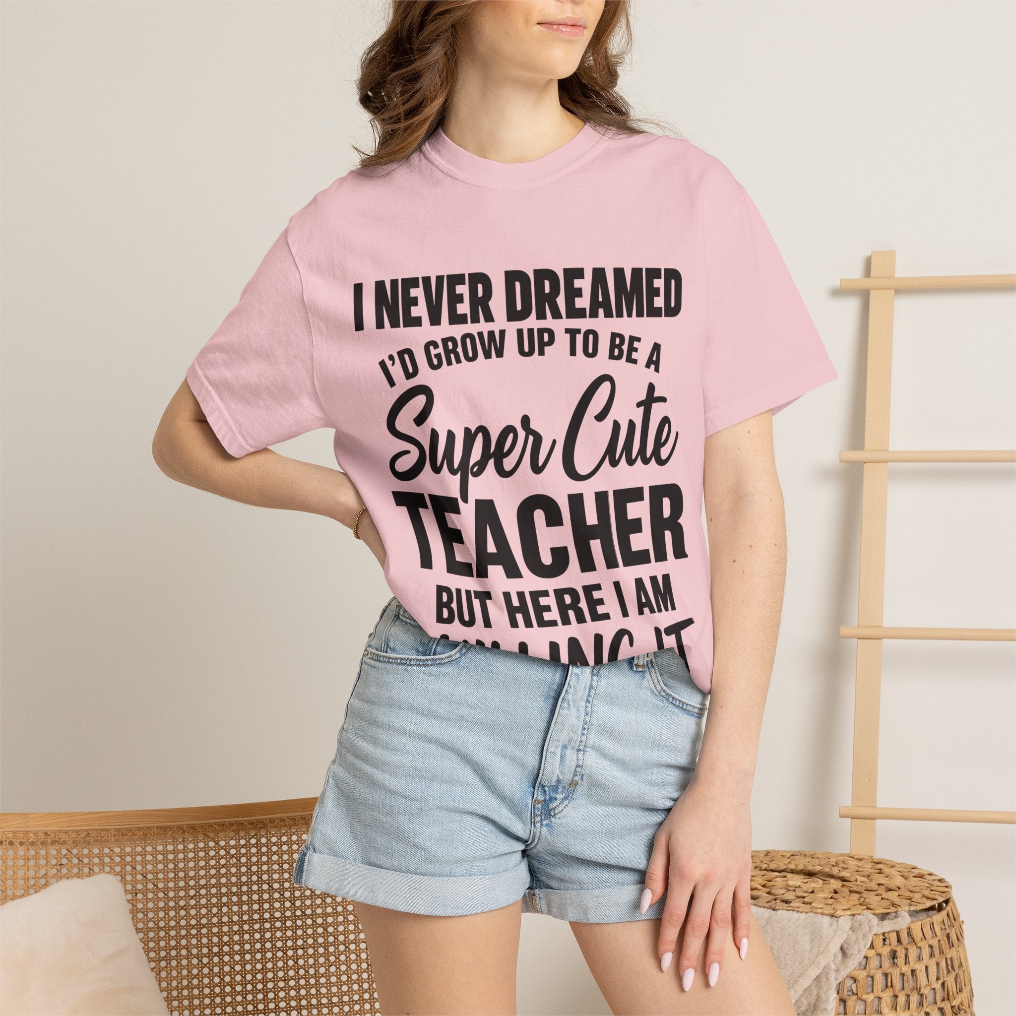 Super Cute Teacher T-Shirt — "I Never Dreamed I'd Grow Up to Be a Super Cute Teacher but Here I Am Killing It"