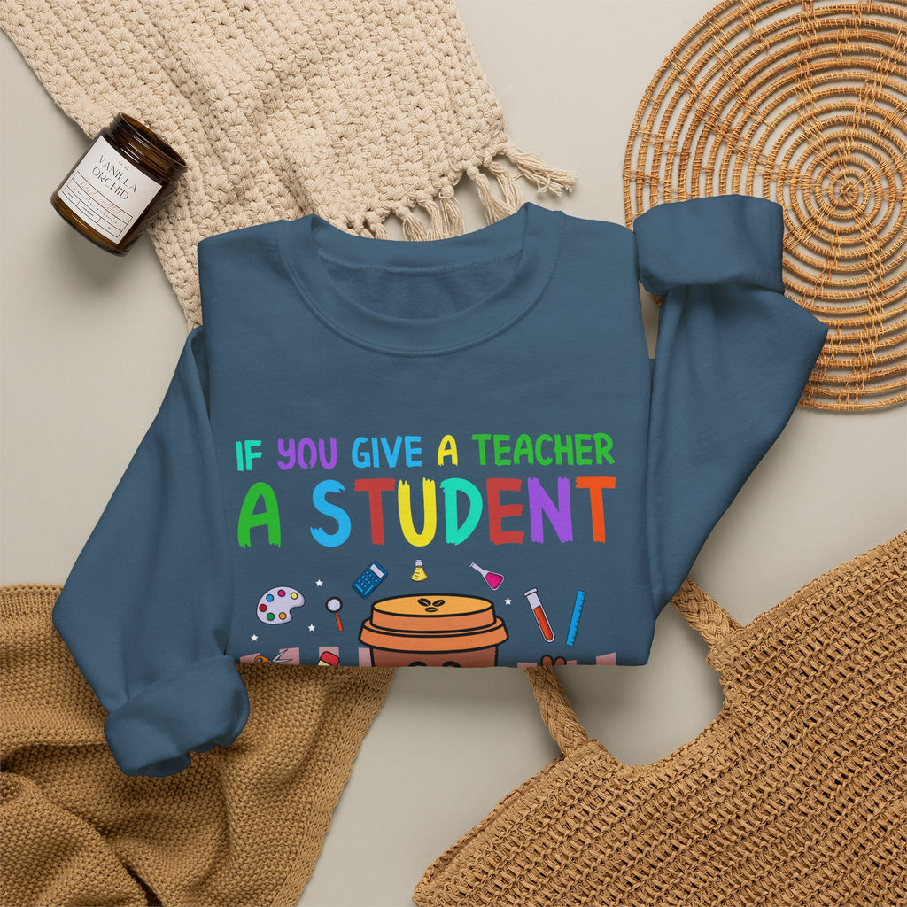 If You Give a Teacher a Student She Will Love You Crewneck Sweatshirt