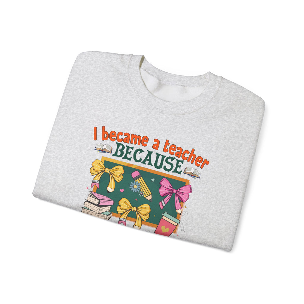 I Became a Teacher Because Your Life Is Worth My Time Sweatshirt