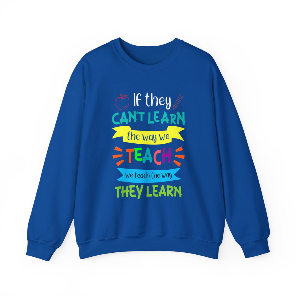 If They Can't Learn the Way We Teach, We Teach the Way They Learn Sweatshirt