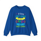 If They Can't Learn the Way We Teach, We Teach the Way They Learn Sweatshirt