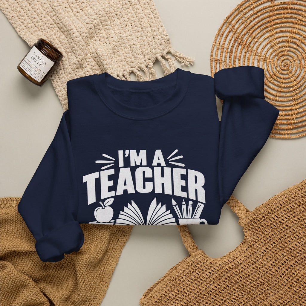I’m a Teacher Sarcasm Quote Crewneck Sweatshirt