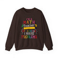 I’m a Math Teacher Of Course I Have Problems Sweatshirt