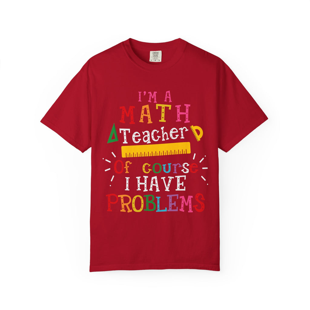 Math Teacher T-Shirt – "I’m a Math Teacher, Of Course I Have Problems" Funny Teacher Tee