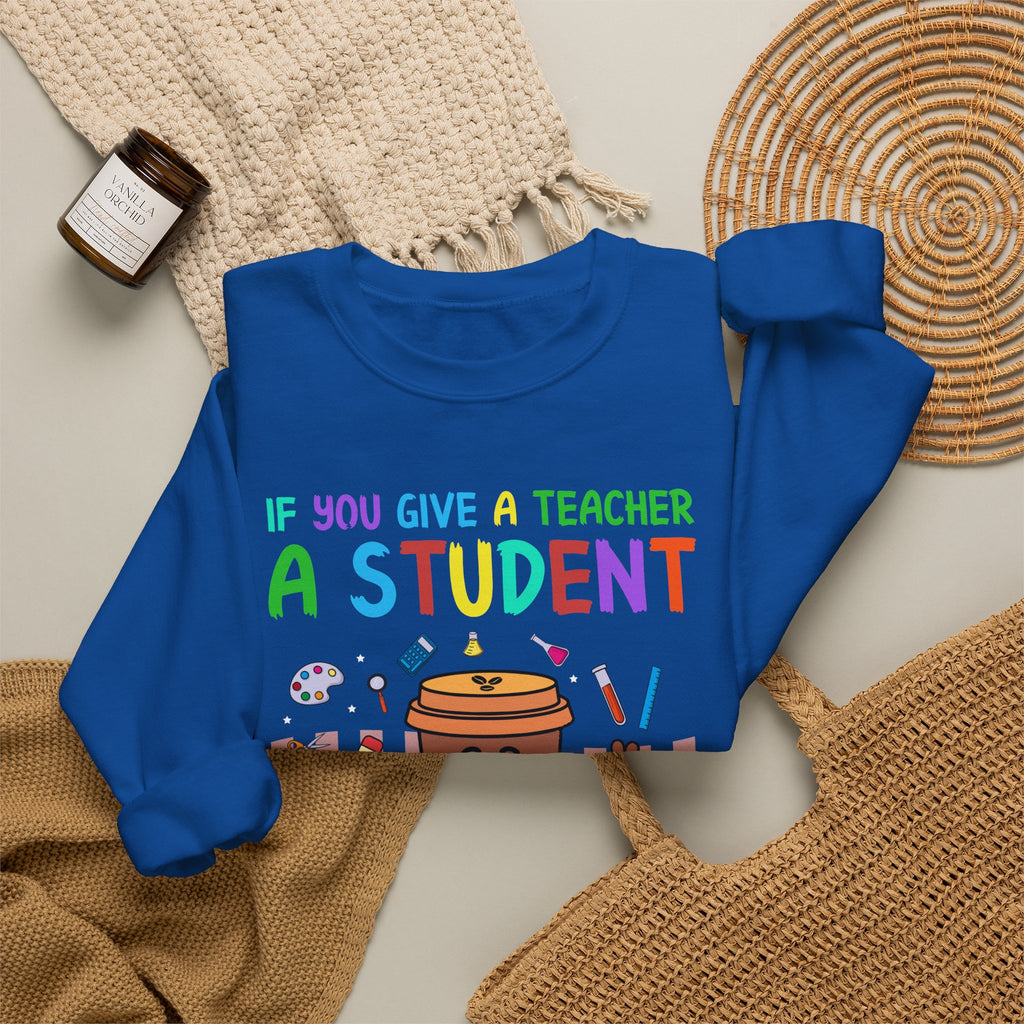 If You Give a Teacher a Student She Will Love You Crewneck Sweatshirt