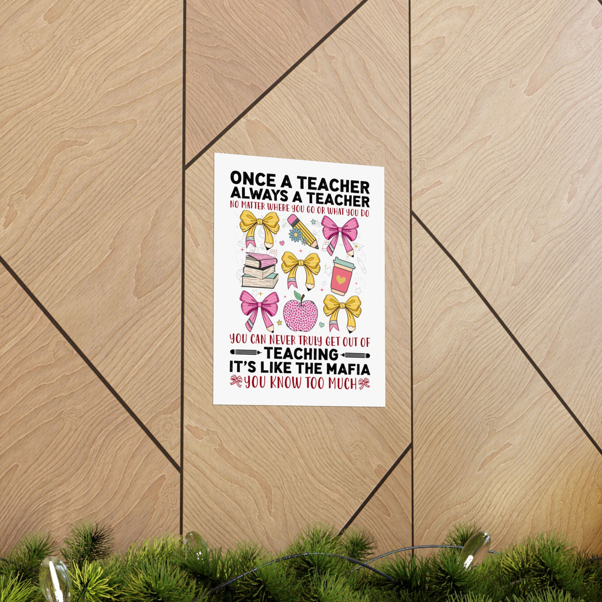 Once a Teacher Always a Teacher Matte Poster — You Can Never Truly Get Out of Teaching Inspirational Classroom Wall Art