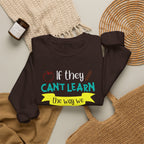 If They Can’t Learn the Way We Teach, We Teach the Way They Learn Sweatshirt