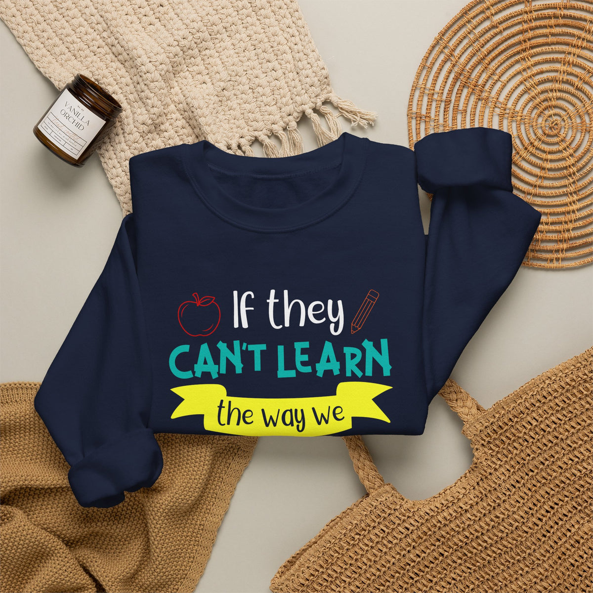 If They Can't Learn the Way We Teach, We Teach the Way They Learn Sweatshirt