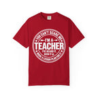 Teacher T-Shirt - "You Can't Scare Me I'm a Teacher" Garment-Dyed Tee