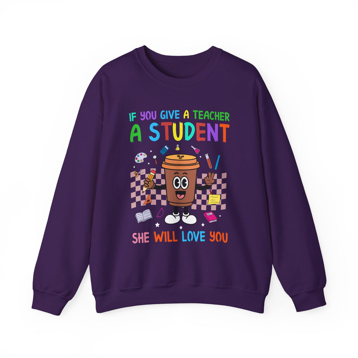 If You Give a Teacher a Student She Will Love You Crewneck Sweatshirt