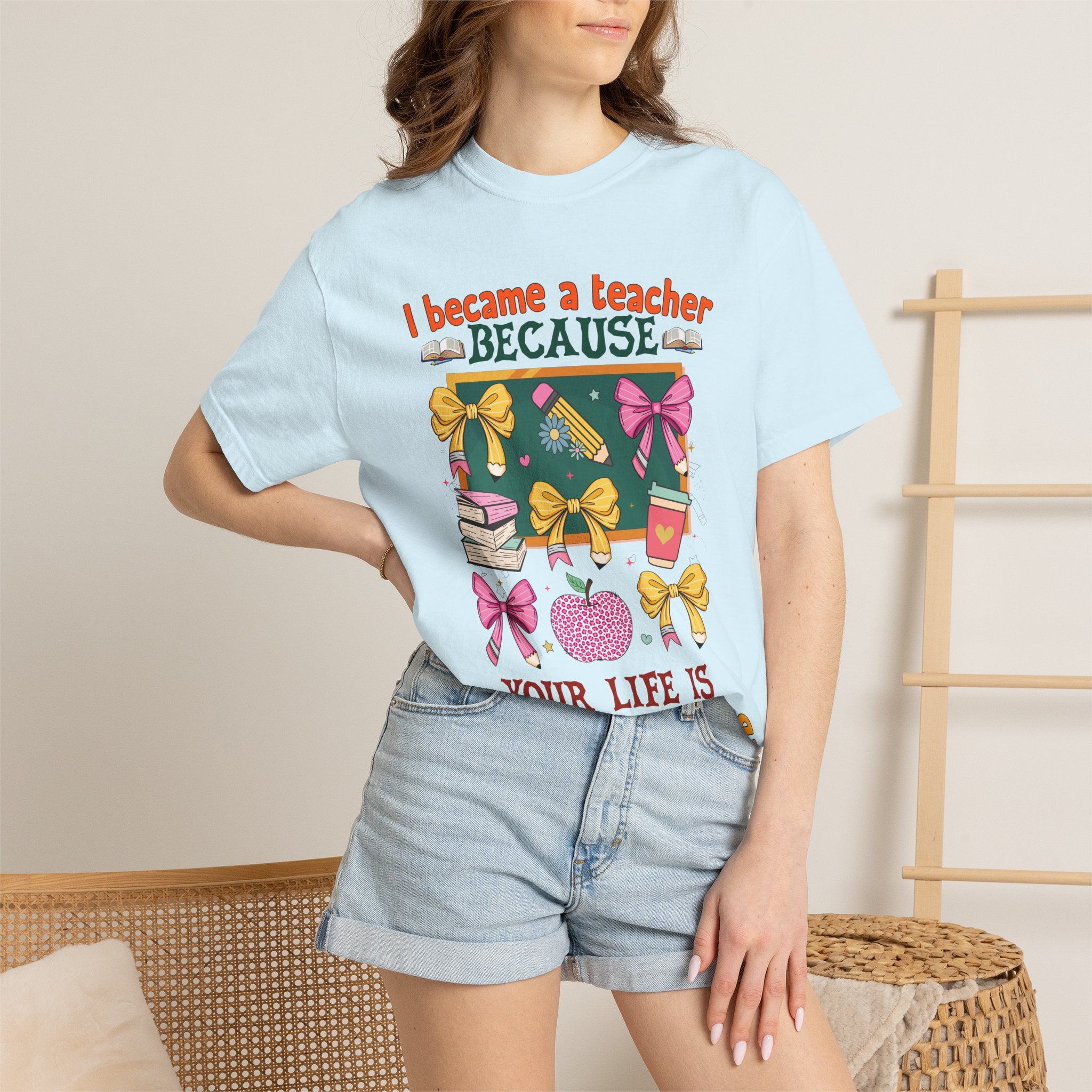 Teacher Appreciation T-Shirt — “I Became a Teacher Because Your Life Is Worth My Time”