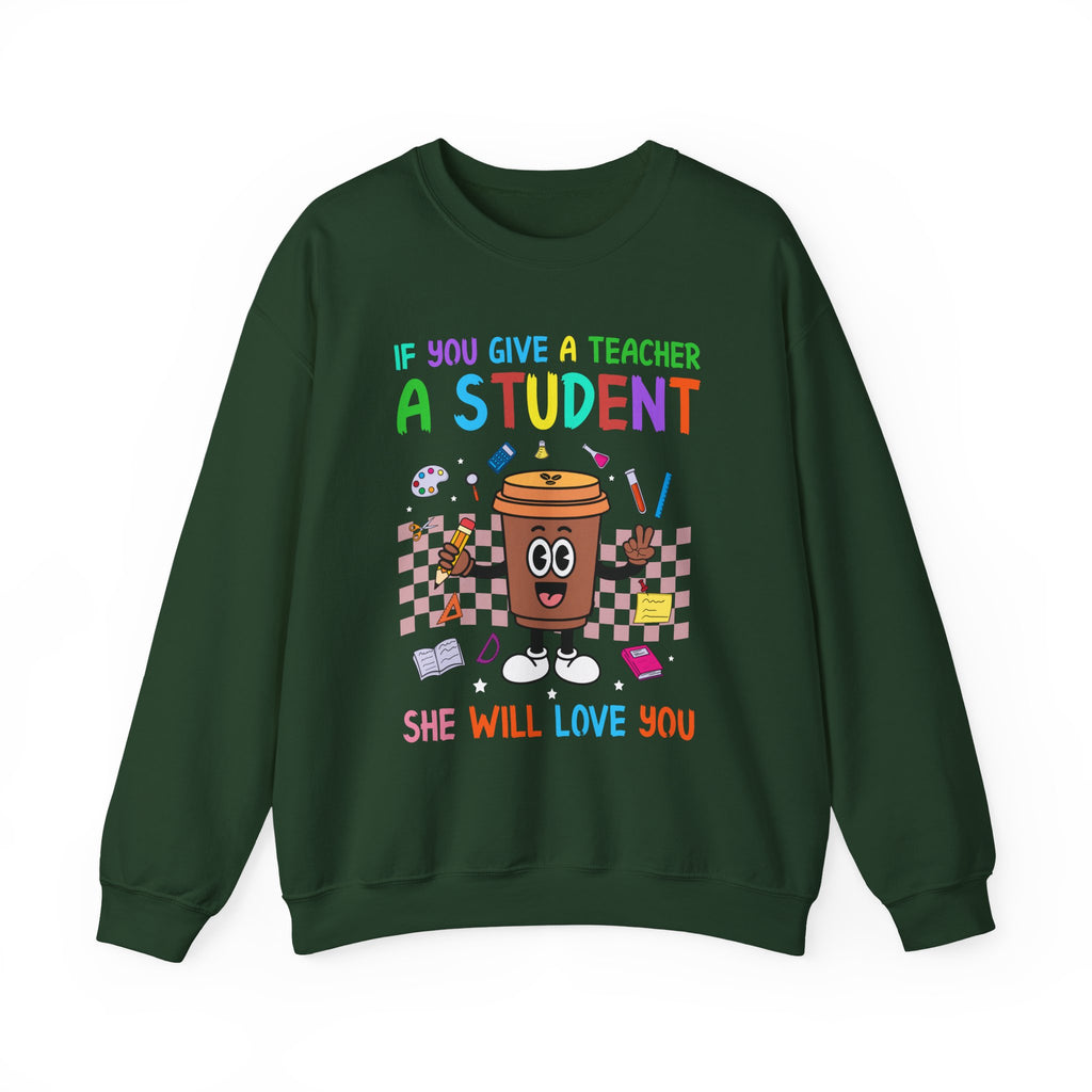 If You Give a Teacher a Student She Will Love You Crewneck Sweatshirt
