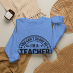 Teacher Sweatshirt – “You Can’t Scare Me, I’m a Teacher”