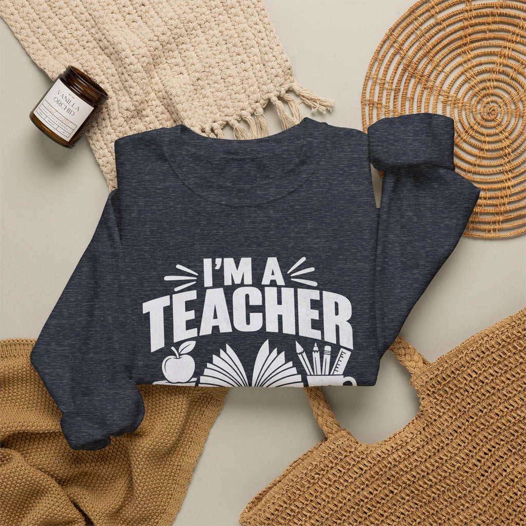 I’m a Teacher Sarcasm Quote Crewneck Sweatshirt