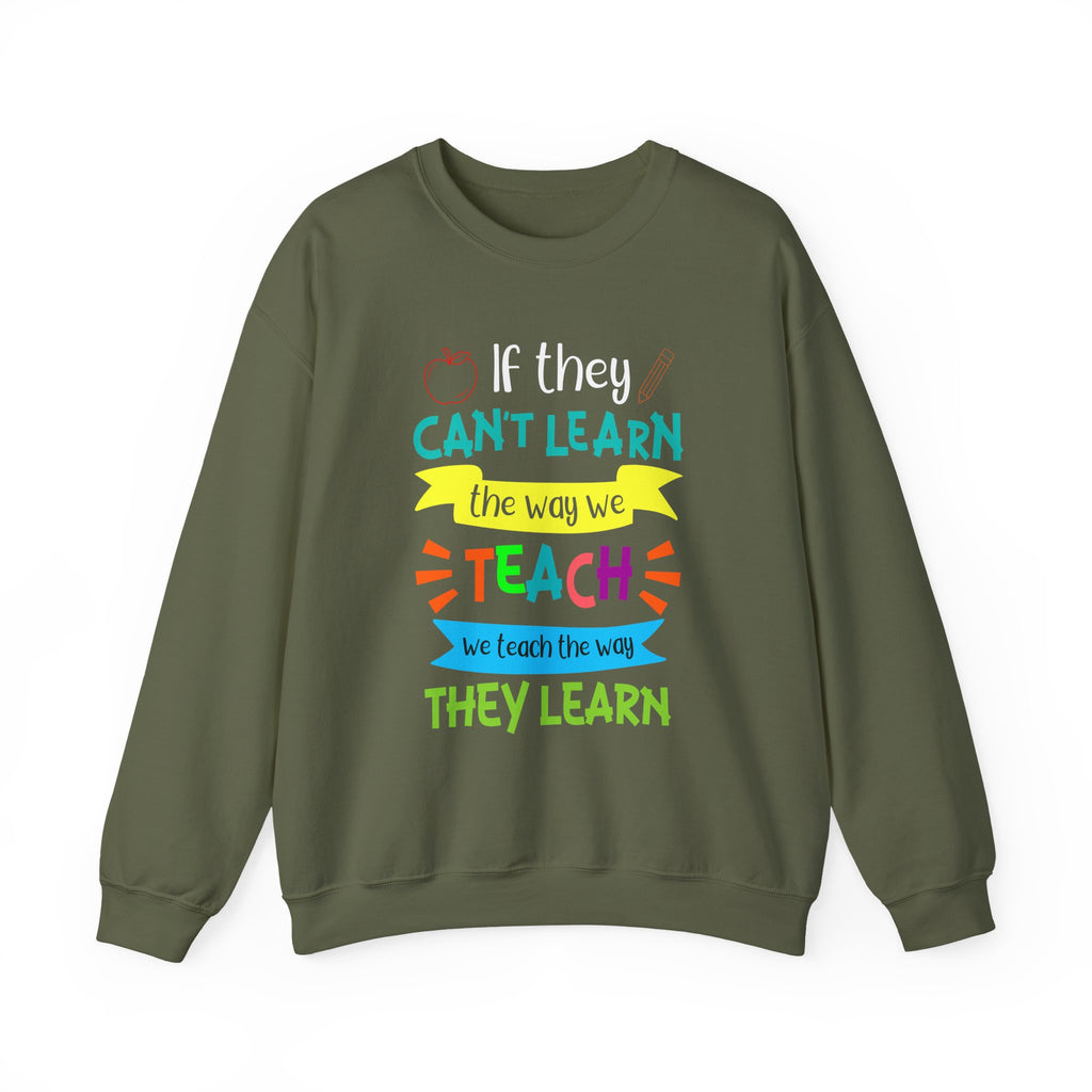 If They Can’t Learn the Way We Teach, We Teach the Way They Learn Sweatshirt