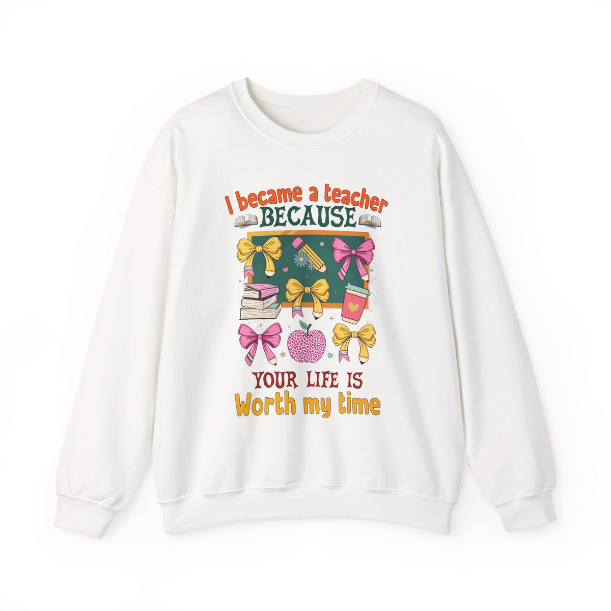I Became a Teacher Because Your Life Is Worth My Time Sweatshirt