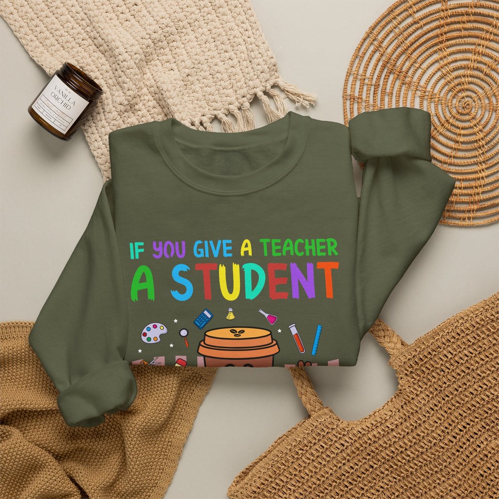 If You Give a Teacher a Student She Will Love You Crewneck Sweatshirt