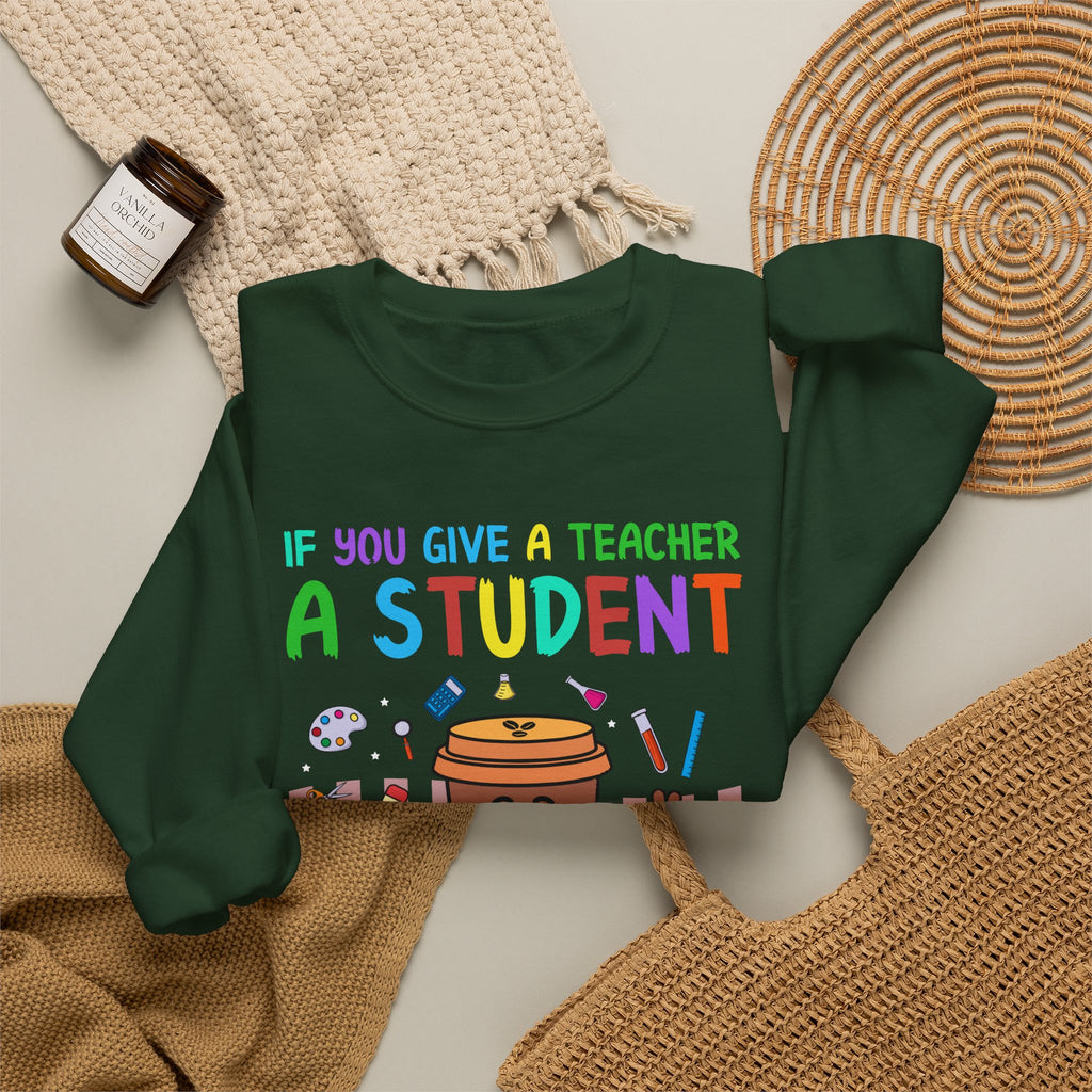 If You Give a Teacher a Student She Will Love You Crewneck Sweatshirt