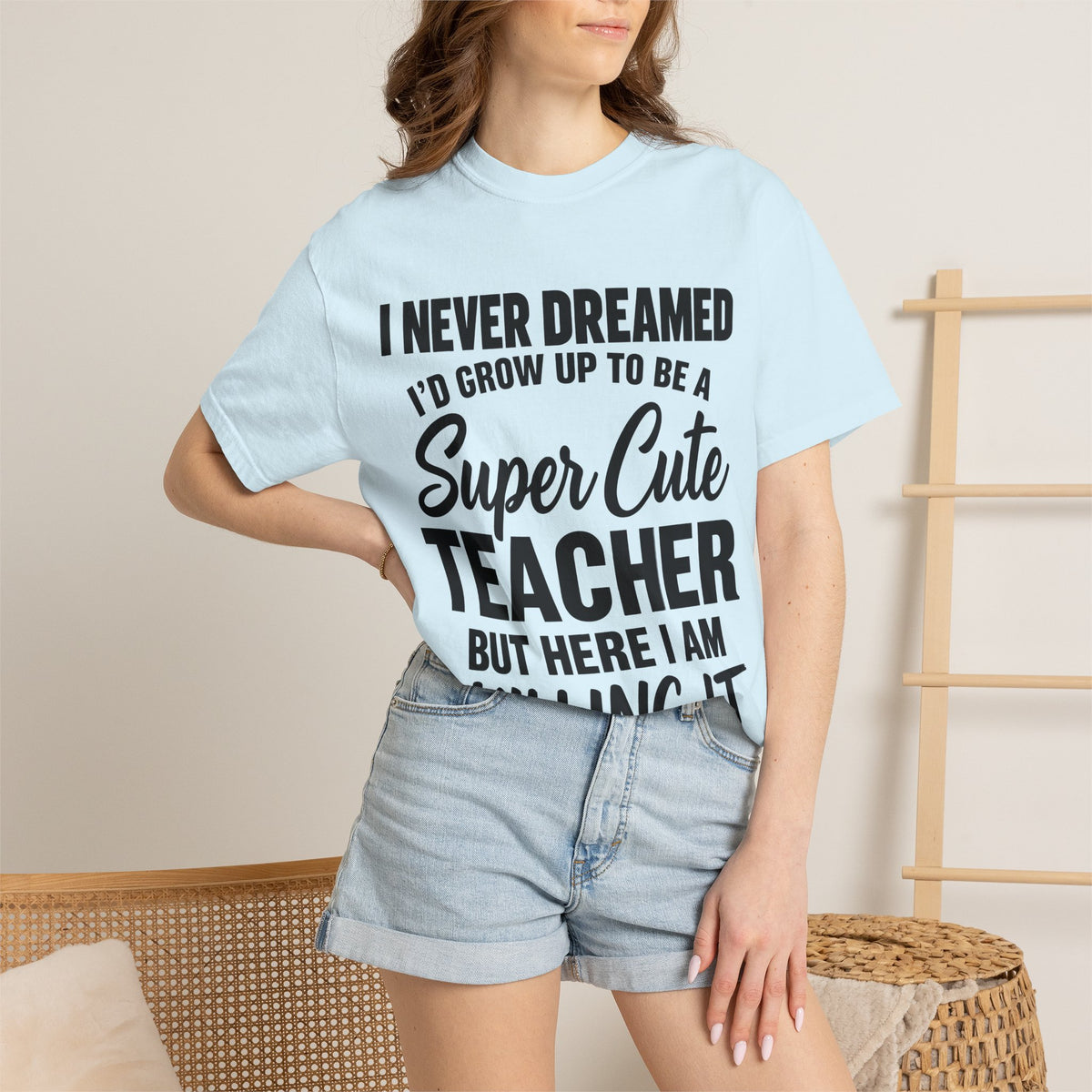 Super Cute Teacher T-Shirt — "I Never Dreamed I'd Grow Up to Be a Super Cute Teacher but Here I Am Killing It"