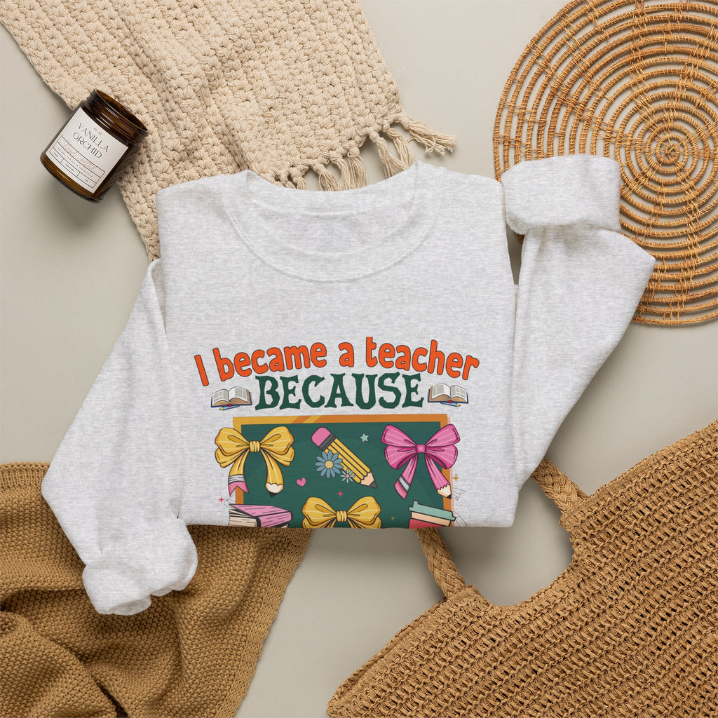 I Became a Teacher Because Your Life Is Worth My Time Sweatshirt