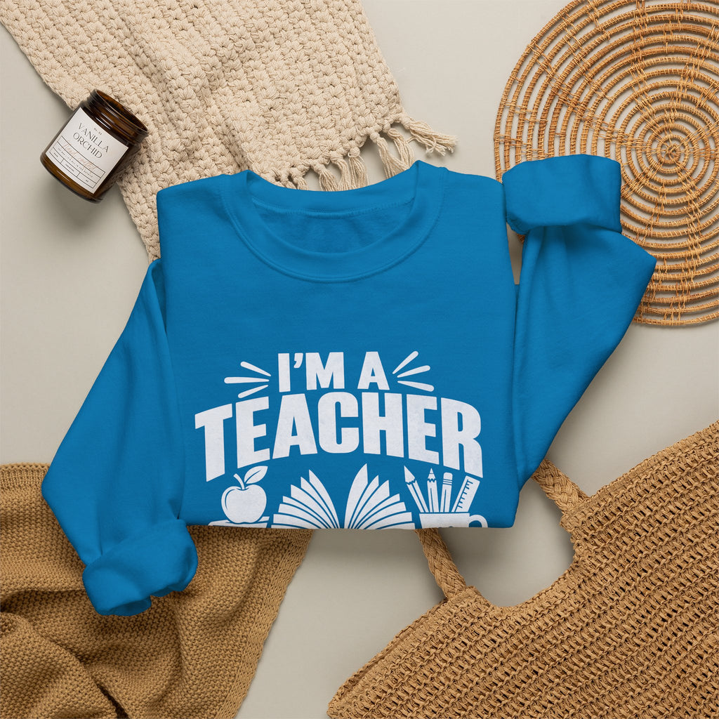 I’m a Teacher Sarcasm Quote Crewneck Sweatshirt