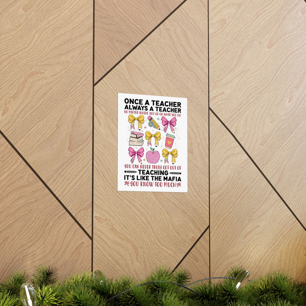 Once a Teacher Always a Teacher Matte Poster — You Can Never Truly Get Out of Teaching Inspirational Classroom Wall Art