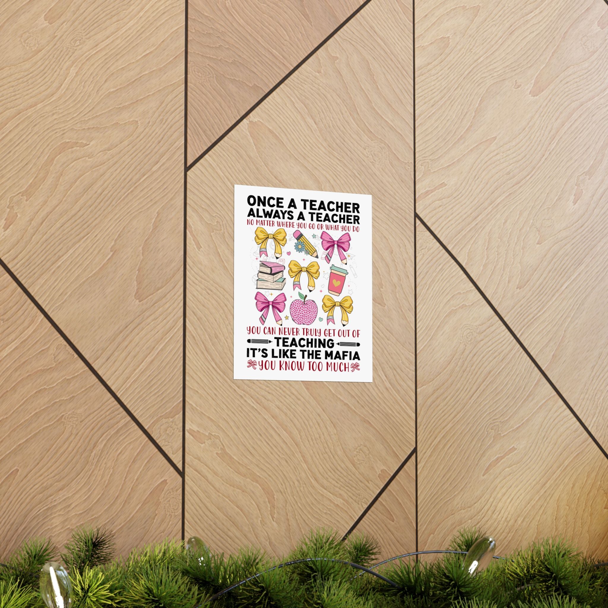 Once a Teacher Always a Teacher Matte Poster — You Can Never Truly Get Out of Teaching Inspirational Classroom Wall Art