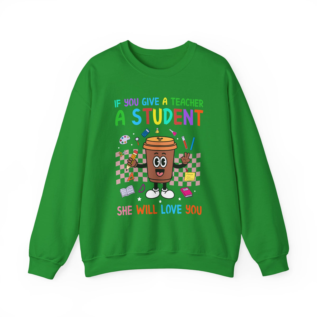 If You Give a Teacher a Student She Will Love You Crewneck Sweatshirt