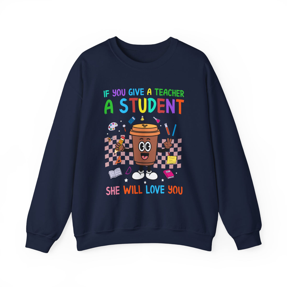 If You Give a Teacher a Student She Will Love You Crewneck Sweatshirt