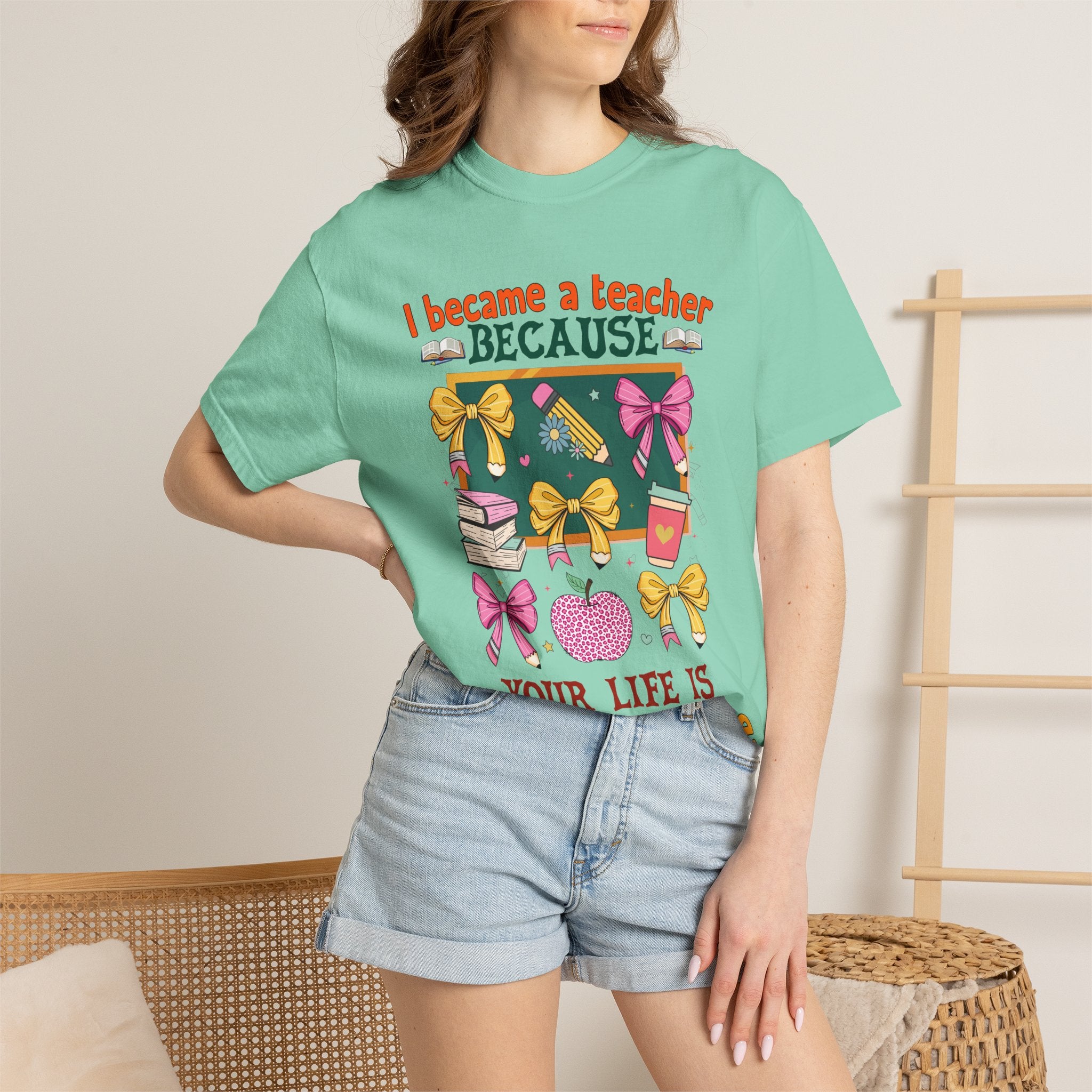 Teacher Appreciation T-Shirt — “I Became a Teacher Because Your Life Is Worth My Time”