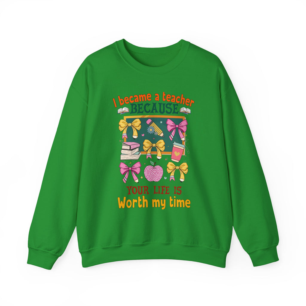 I Became a Teacher Because Your Life Is Worth My Time Sweatshirt