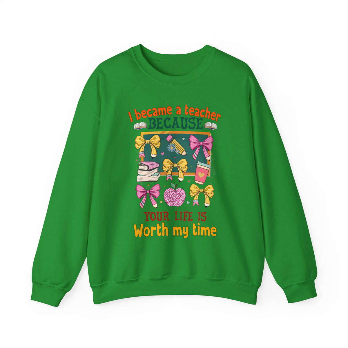 I Became a Teacher Because Your Life Is Worth My Time Sweatshirt