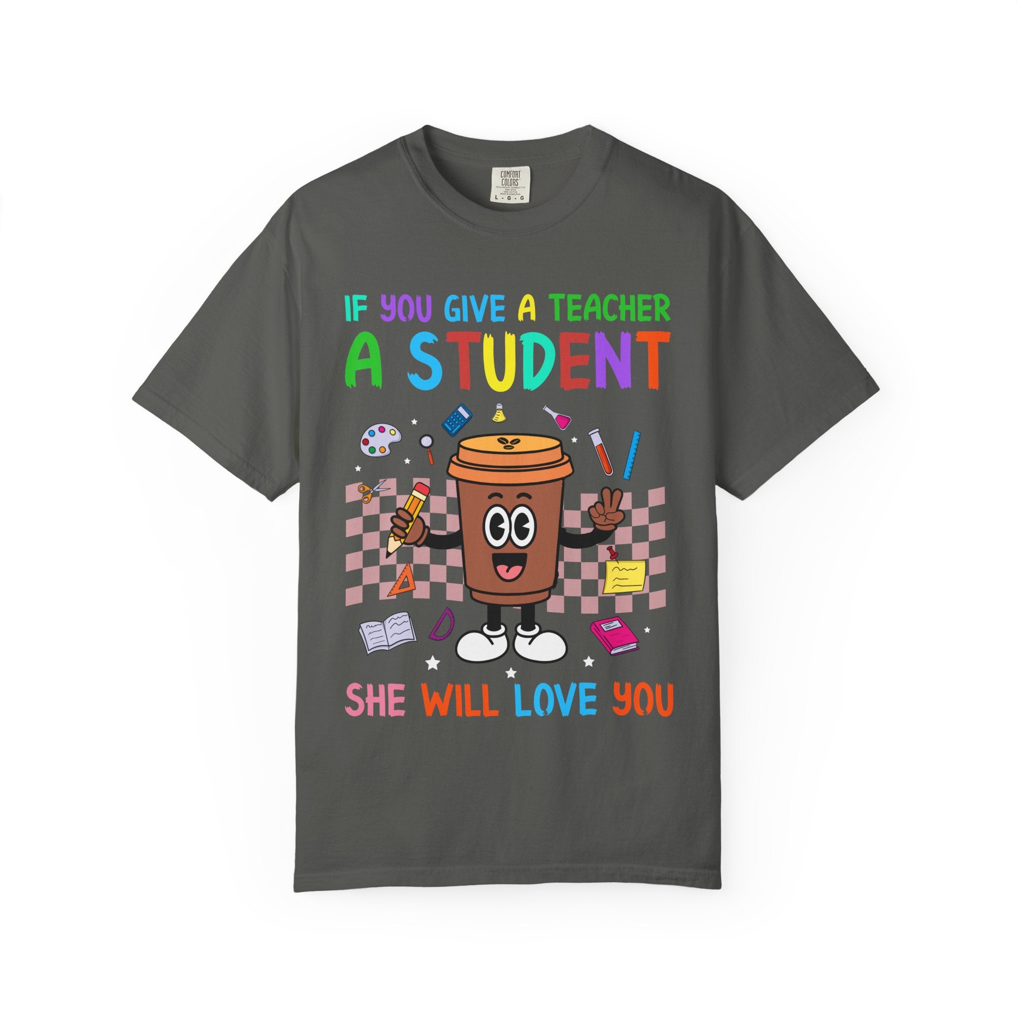 Teacher & Student Coffee T-Shirt — "If You Give a Teacher a Student She Will Love You" Cute Teacher Gift