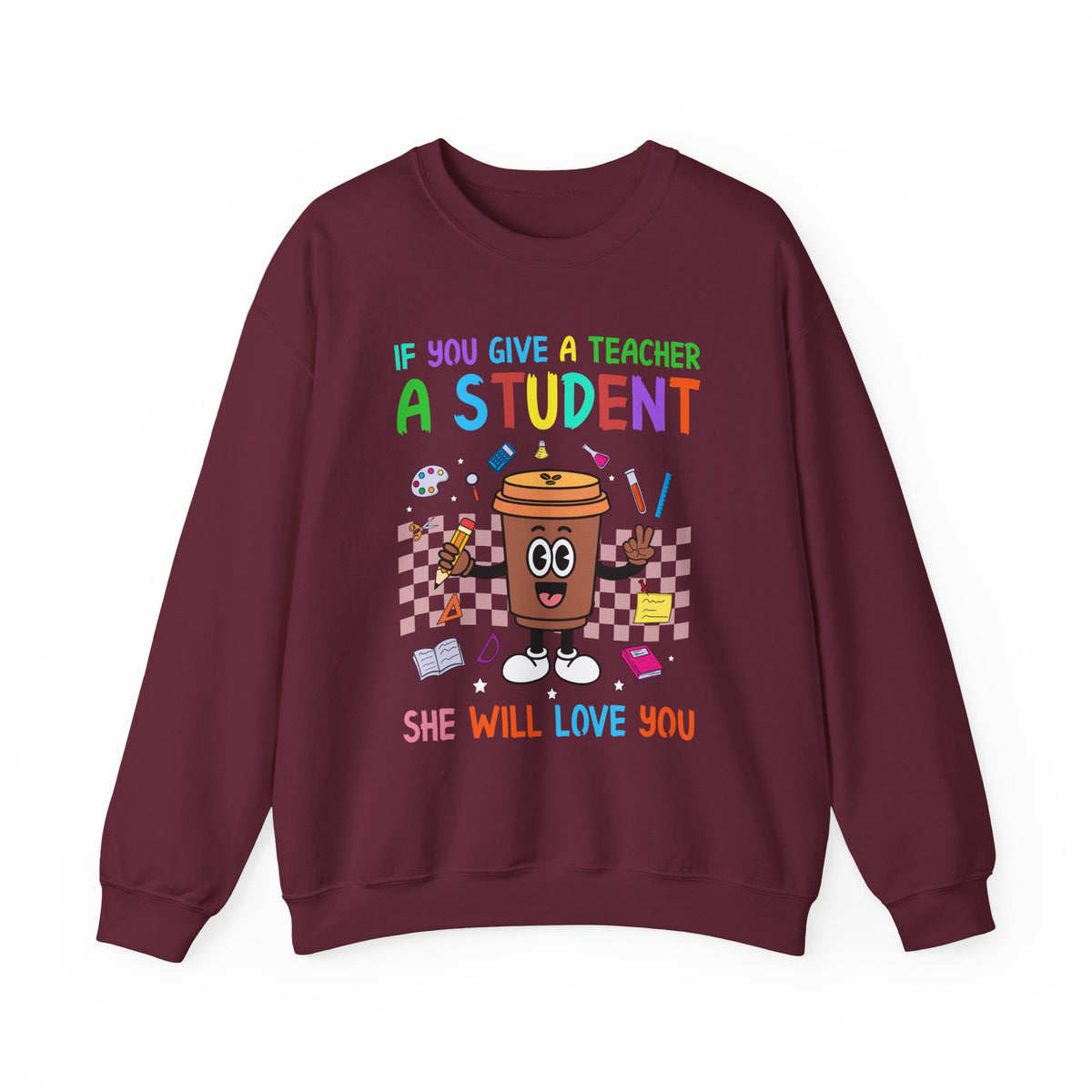 If You Give a Teacher a Student She Will Love You Crewneck Sweatshirt