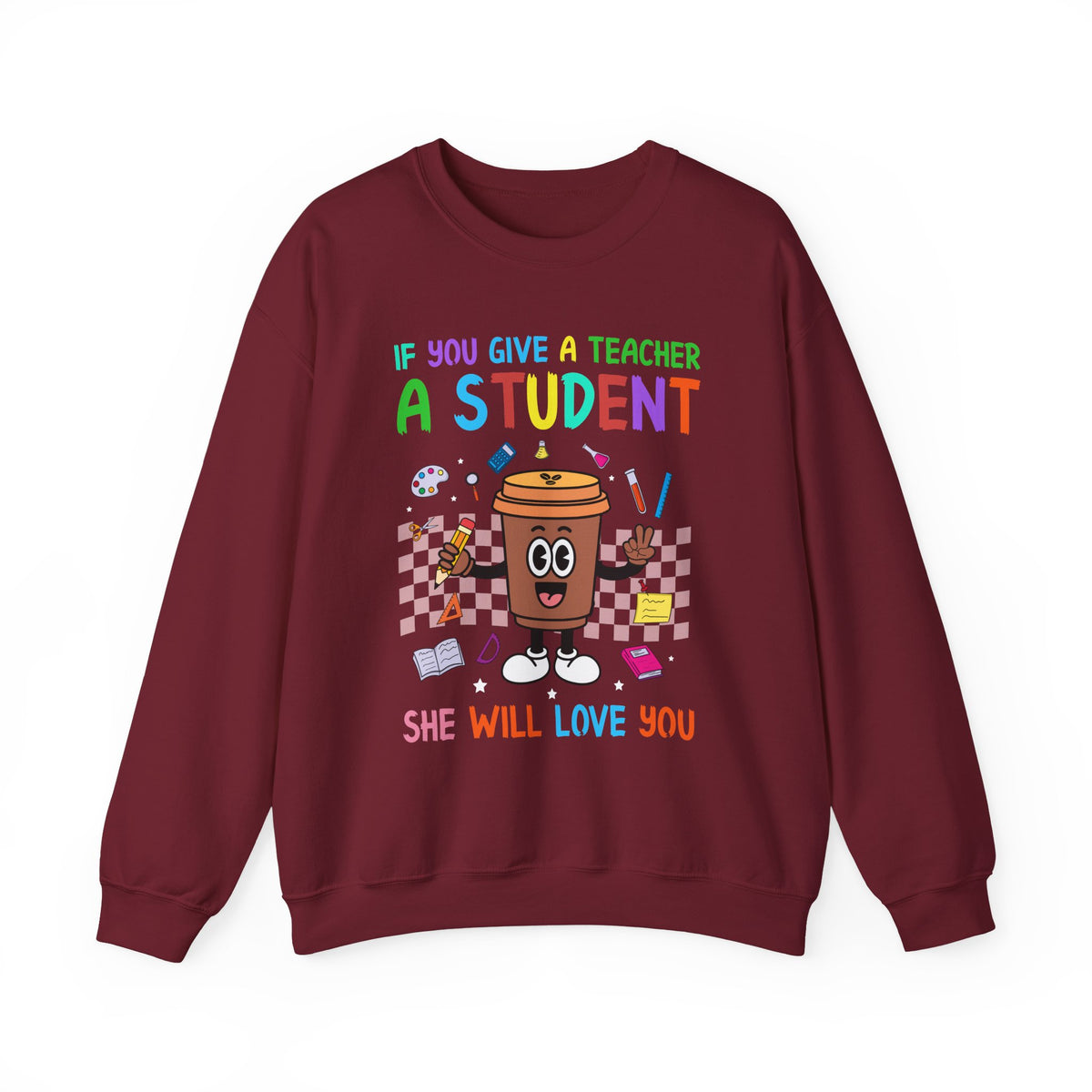 If You Give a Teacher a Student She Will Love You Crewneck Sweatshirt