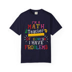Math Teacher T-Shirt – "I’m a Math Teacher, Of Course I Have Problems" Funny Teacher Tee