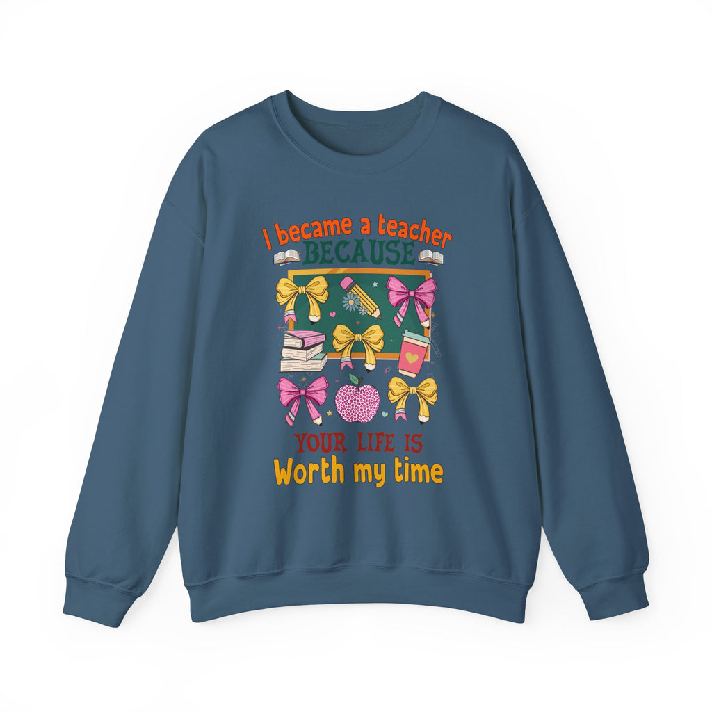 I Became a Teacher Because Your Life Is Worth My Time Sweatshirt
