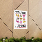 Once a Teacher Always a Teacher Matte Poster — You Can Never Truly Get Out of Teaching Inspirational Classroom Wall Art