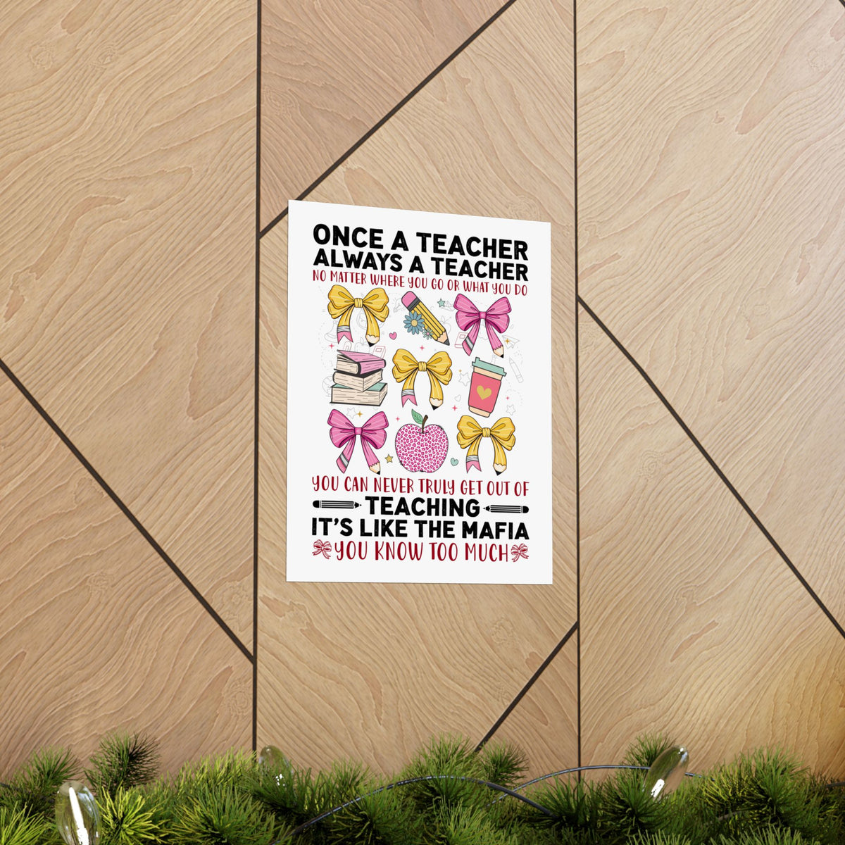 Once a Teacher Always a Teacher Matte Poster — You Can Never Truly Get Out of Teaching Inspirational Classroom Wall Art