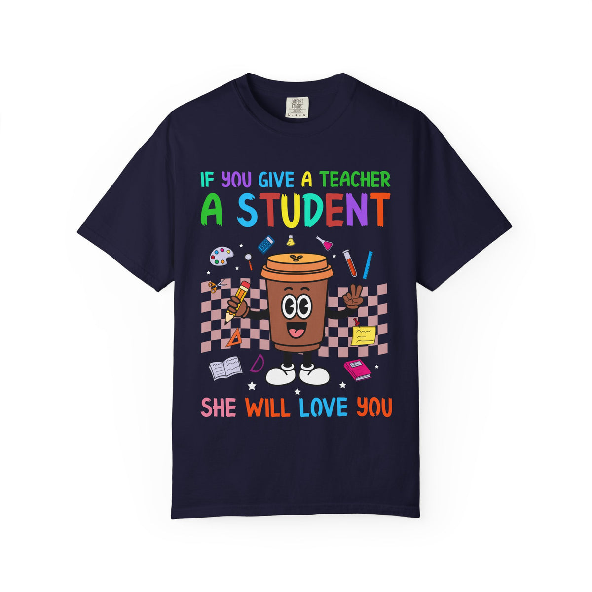 Teacher & Student Coffee T-Shirt — "If You Give a Teacher a Student She Will Love You" Cute Teacher Gift