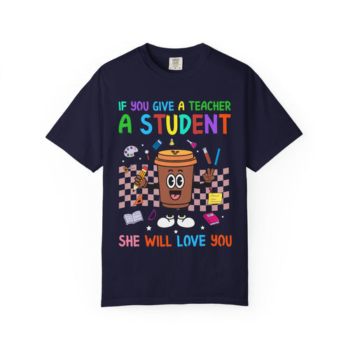 Teacher & Student Coffee T-Shirt — "If You Give a Teacher a Student She Will Love You" Cute Teacher Gift