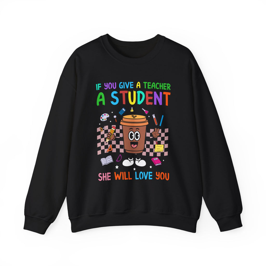If You Give a Teacher a Student She Will Love You Crewneck Sweatshirt