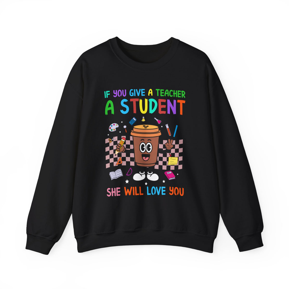 If You Give a Teacher a Student She Will Love You Crewneck Sweatshirt