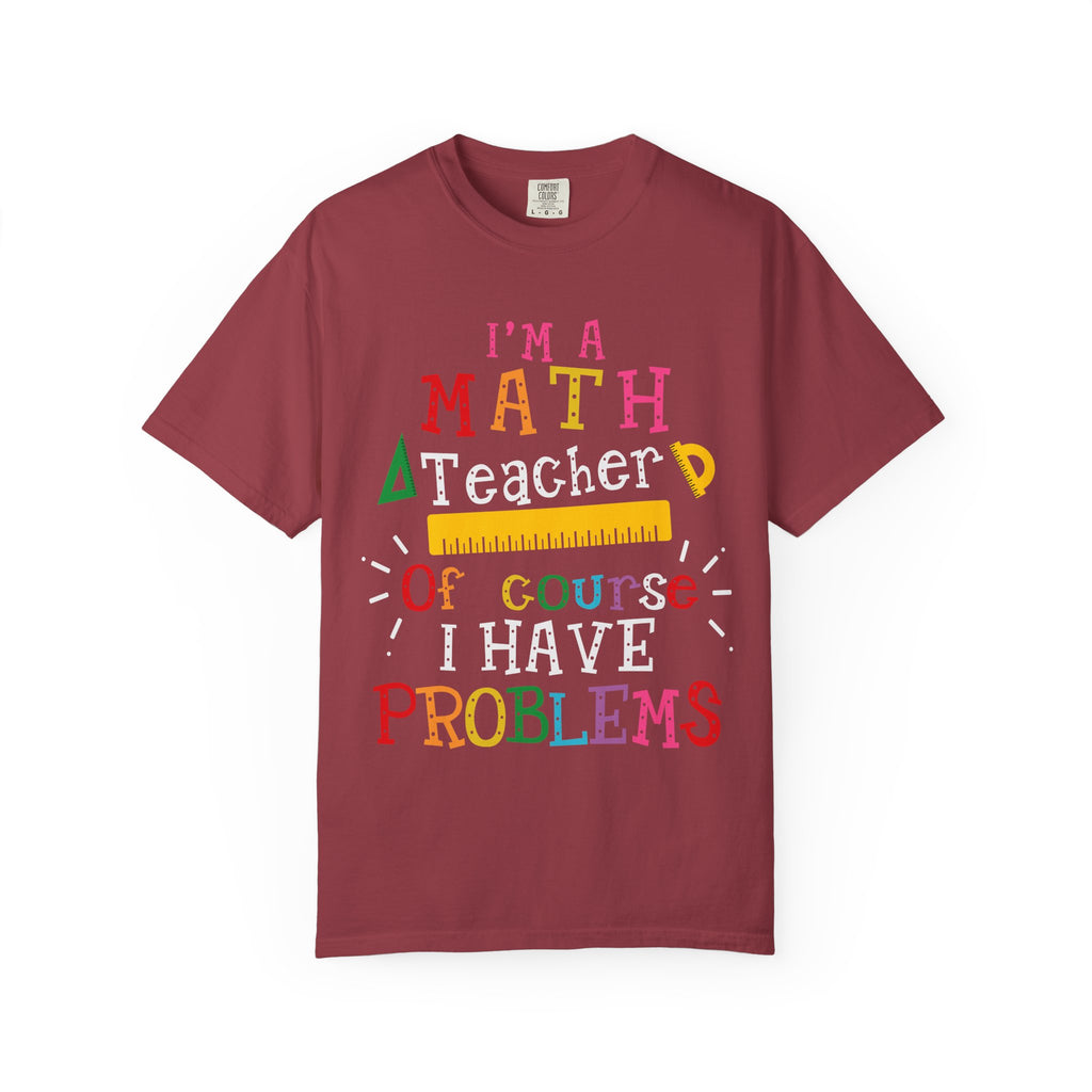 Math Teacher T-Shirt – "I’m a Math Teacher, Of Course I Have Problems" Funny Teacher Tee