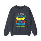 If They Can’t Learn the Way We Teach, We Teach the Way They Learn Sweatshirt
