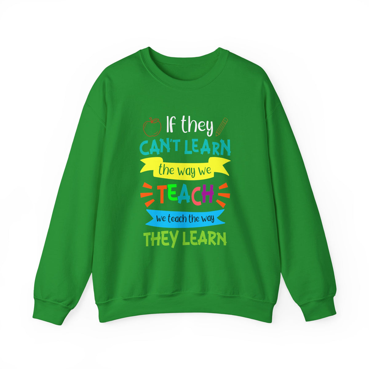 If They Can't Learn the Way We Teach, We Teach the Way They Learn Sweatshirt